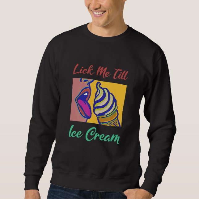 Lick Me Till Ice Cream Sweatshirt (Front)