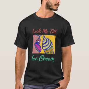 Lick Me Till Ice Cream T-Shirt