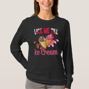 Lick Me Till Icecream Graphic Adult Humour Ice Cre T-Shirt