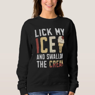 Lick My Ice And Swallow The Cream Ice Cream Sweatshirt