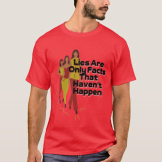 lies only facts that havent happen T-Shirt