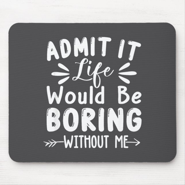 Life Admit Saying Me Boring It Would Mouse Mat (Front)