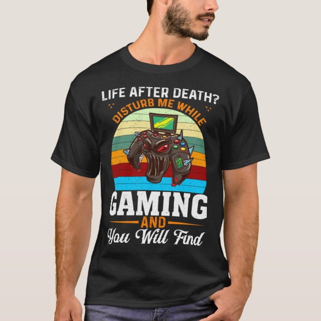 Life After Death Disturb Me While Gaming You Will  T-Shirt (Front)
