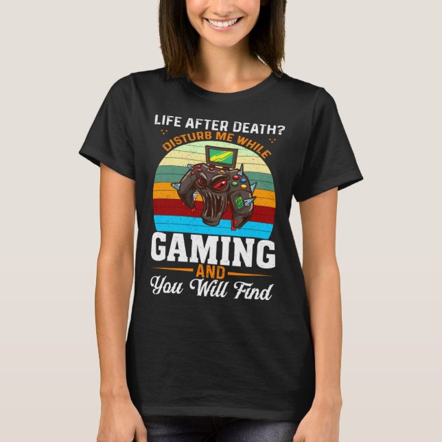 Life After Death Disturb Me While Gaming You Will  T-Shirt (Front)