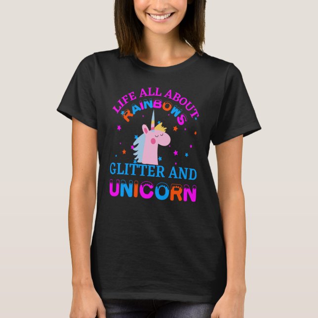 life all about rainbows glitter and unicorn T-Shirt (Front)