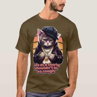 Life As A Shorty Shouldnt Be So Rough Gangsta Cat T-Shirt