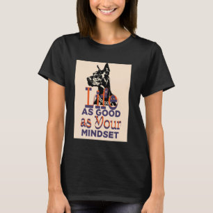 LIFE ... as good as your Mindset, Doberman dog T-Shirt