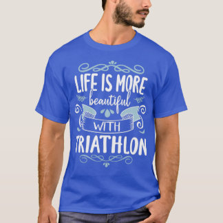 Life Beautiful Triathlon Cool Funny Triathlete Tri T-Shirt