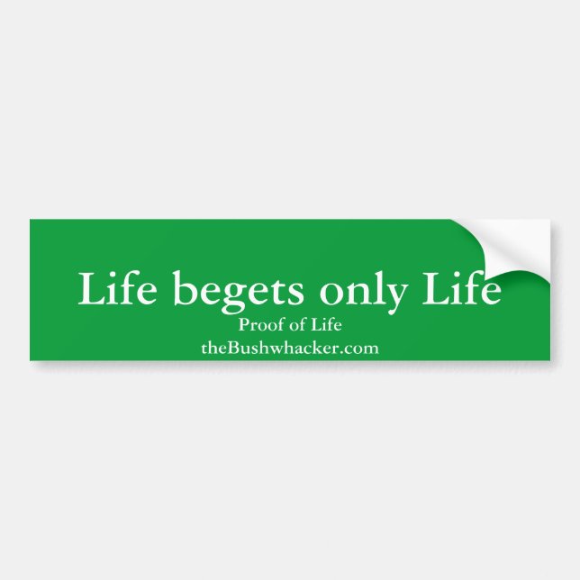 Life begets only Life, Proof of LifetheBushwhac... Bumper Sticker (Front)