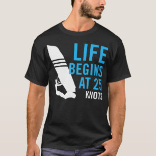 Life Begins 25 Knots Funny Windsurf Windsurfing T-Shirt