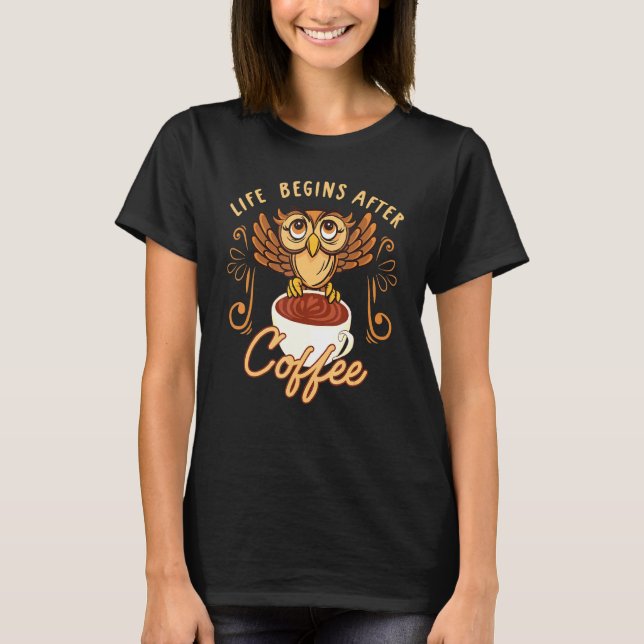 Life Begins After Coffee Owl Caffeine Addict T-Shirt (Front)