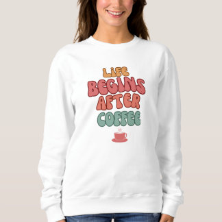 Life Begins After Coffee Quote T-Shirt Sweatshirt