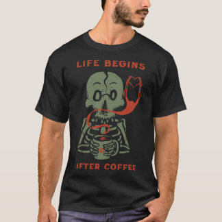 Life begins after coffee Skeleton T-Shirt