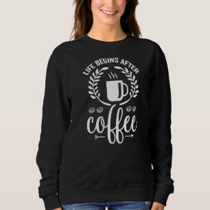 Life Begins After Coffee Sweatshirt