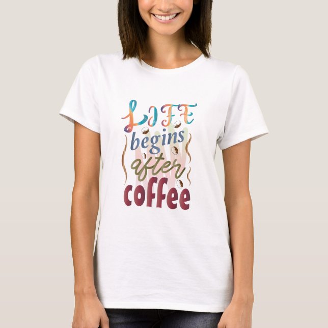 Life Begins After coffee T-Shirt (Front)