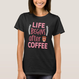 Life Begins After Womens Coffee Caffeine Espresso T-Shirt
