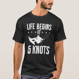 Life Begins At 15 Knots Kiteboarding Kitesurf Surf T-Shirt
