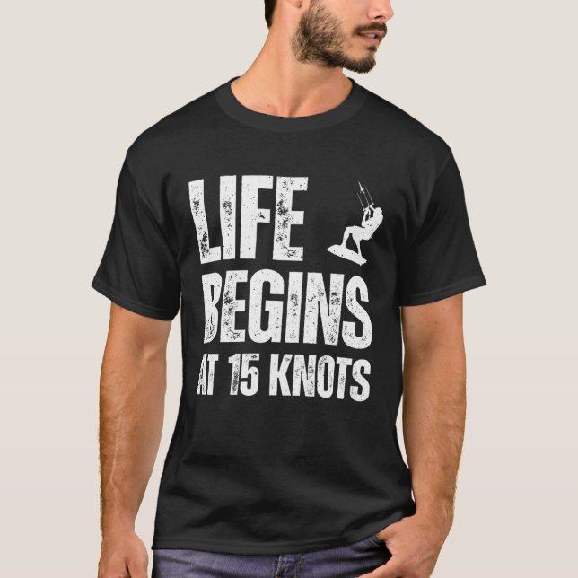 Life begins at 15 knots kitesurfing sport hobby qu T-Shirt (Front)