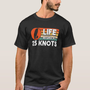 Life Begins At 25 Knots Windsurfing T-Shirt