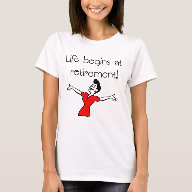 Life Begins at Retirement! Fun Gifts T-Shirt (Front)