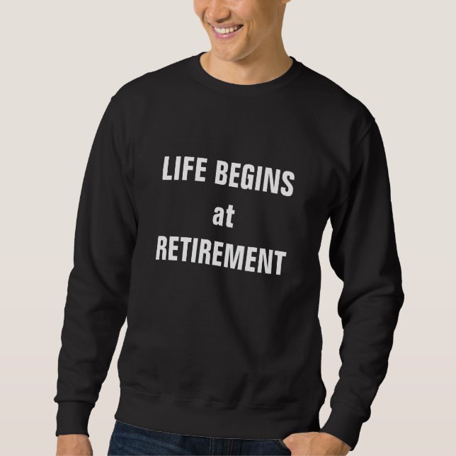 "Life begins at retirement" Sweatshirt (Front)