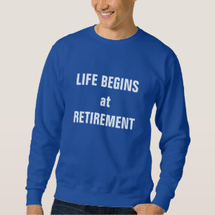 "Life begins at retirement" Sweatshirt