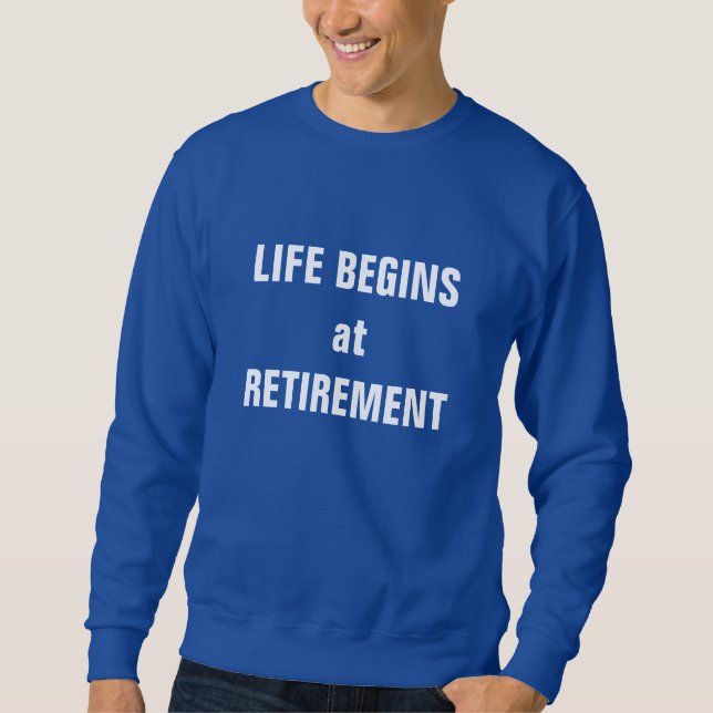 "Life begins at retirement" Sweatshirt (Front)
