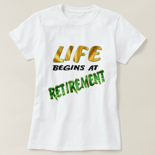 Life Begins At Retirement T-Shirt