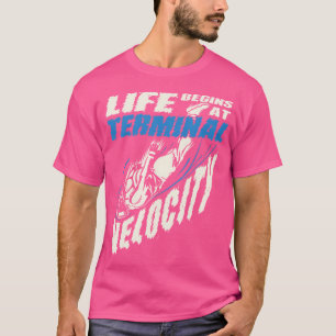 Life Begins At Terminal Velocity Skydiving T-Shirt