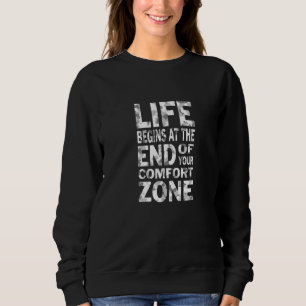 Life Begins At The End Of Your Comfort Of Zone Sweatshirt