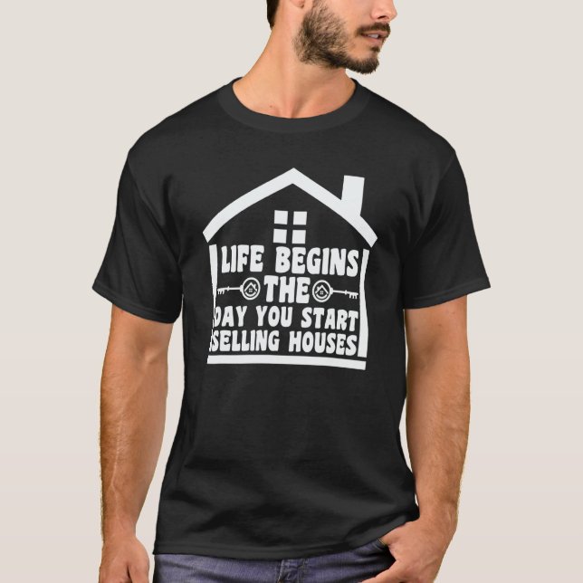 life begins the day selling houses house real esta T-Shirt (Front)
