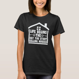 life begins the day selling houses house real esta T-Shirt