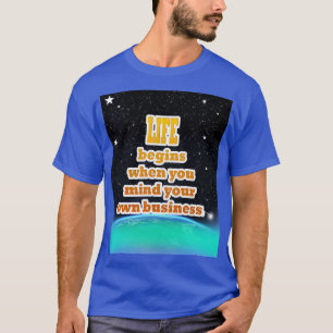 Life Begins When You Mind Your Own Business(V2) T-Shirt