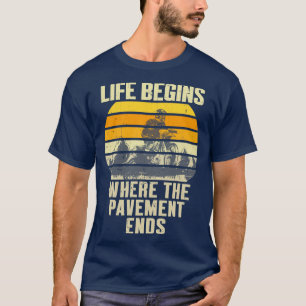 Life Begins Where The Pavement Ends T-Shirt