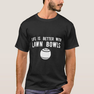 Life Better Lawn Bowls Lawn Bowling T-Shirt