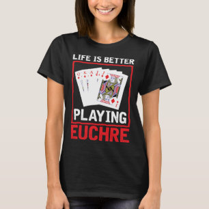 Life Better Playing Euchre Euchre Player Card Gam T-Shirt
