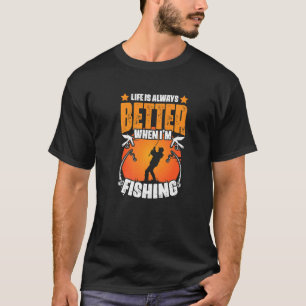 Life Better When I'm Fishing Angler Fisher Fish Fi T-Shirt
