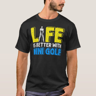 Life Better With Mini Golf Golfer Golfing Swing Ho T-Shirt