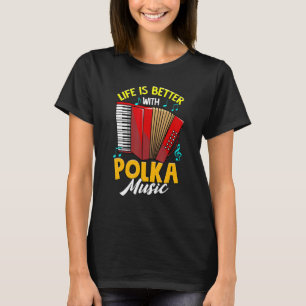 Life Better With Polka Music Accordion Polish Prid T-Shirt