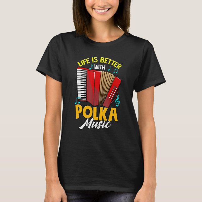 Life Better With Polka Music Accordion Polish Prid T-Shirt (Front)