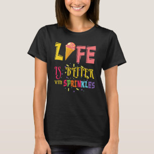 Life Better With Sprinkles Dessert Scoop Ice And C T-Shirt
