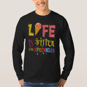 Life Better With Sprinkles Dessert Scoop Ice And C T-Shirt