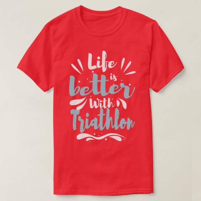 Life Better With Triathlon Cool Funny Triathlete T T-Shirt (Design Front)