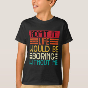 Life Boring Without Me Funny Saying Quote Men Wome T-Shirt