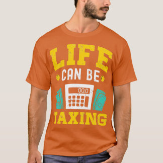 Life can be taxing Accountant Humour Tax Advisor B T-Shirt