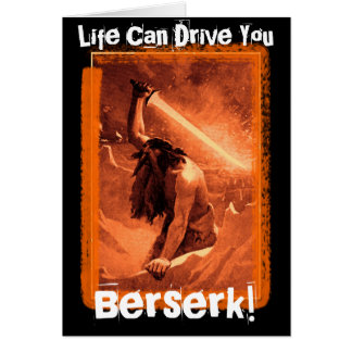 Life Can Drive You Berserk!