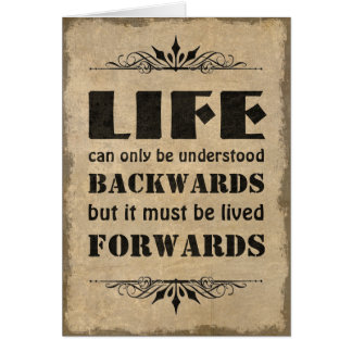 Life can only be understood backwards...