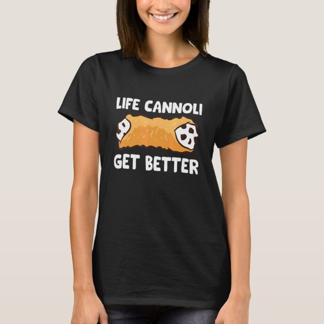 Life Cannoli Get Better T-Shirt (Front)