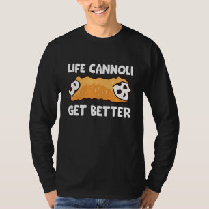 Life Cannoli Get Better T-Shirt