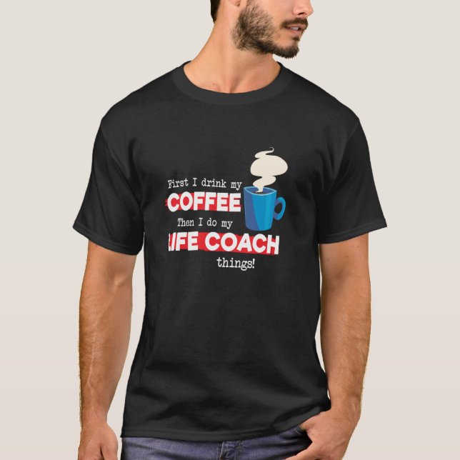 Life Coach & Coffee   Mentor Appreciation Saying T-Shirt (Front)
